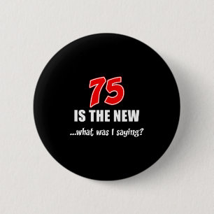 75 Is The New What Was I Saying Funny Joke 6 Cm Round Badge