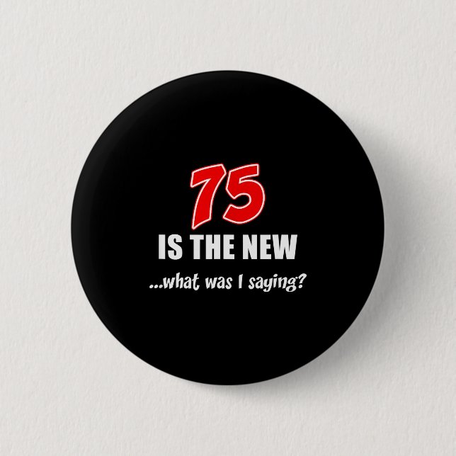 75 Is The New What Was I Saying Funny Joke  6 Cm Round Badge (Front)