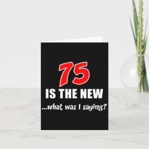 75 Is The New What Was I Saying Funny Joke  Card