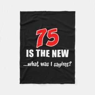 75 Is The New What Was I Saying Funny Joke Fleece Blanket