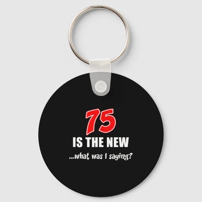 75 Is The New What Was I Saying Funny Joke  Key Ring (Front)