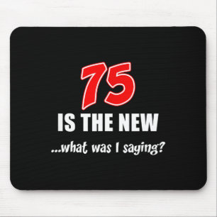 75 Is The New What Was I Saying Funny Joke Mouse Mat