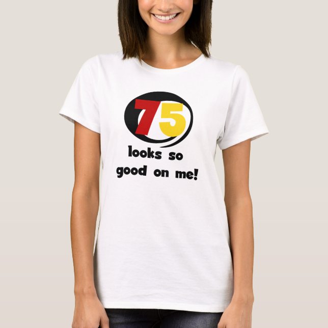 75 Looks So Good On Me T-shirts and Gifts (Front)