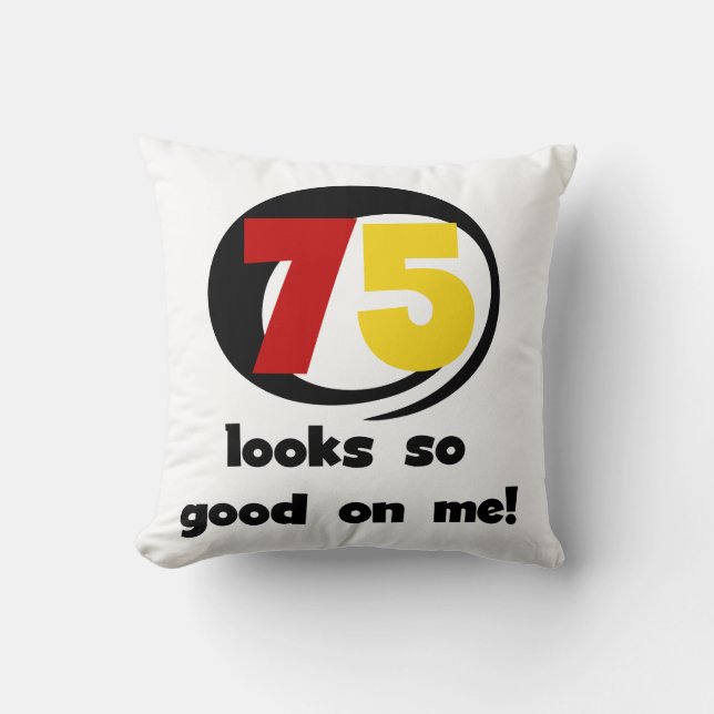 75 Looks So Good On Me T-shirts and Gifts Cushion (Front)