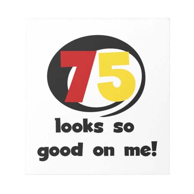 75 Looks So Good On Me T-shirts and Gifts Notepad (Front)