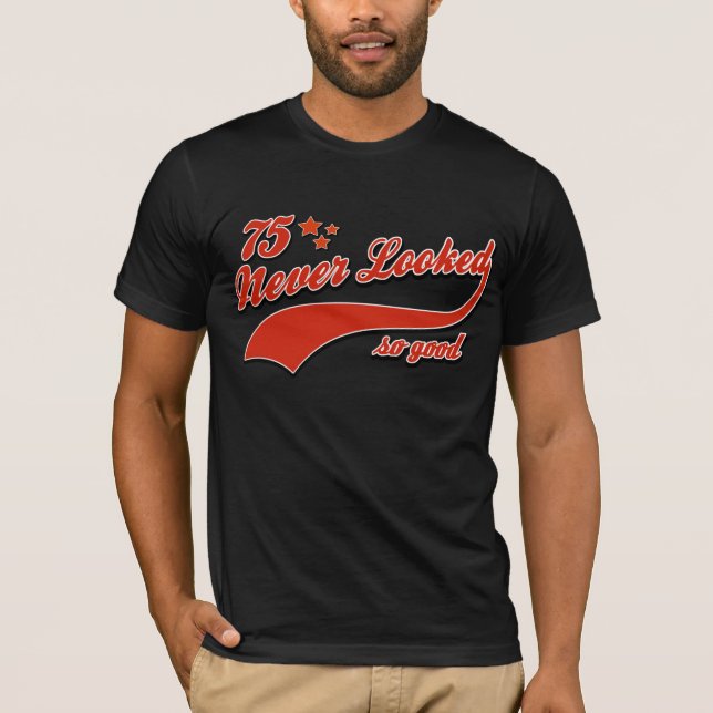 75 never looked so good T-Shirt (Front)
