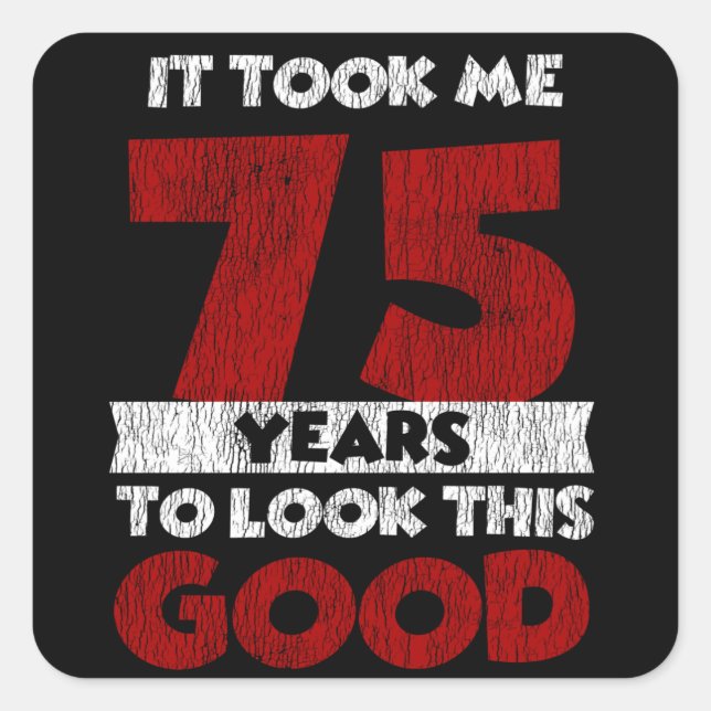 75 Year Old Bday Took Me Look Good 75th Birthday Square Sticker (Front)