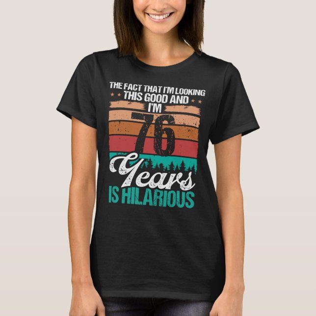 76 Year Old Looking this Good Humour  76 Birthday T-Shirt (Front)