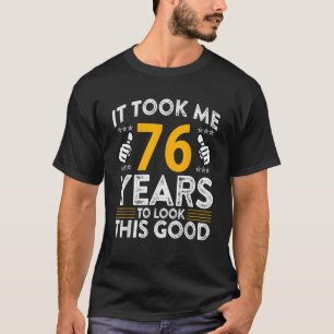 76th Birthday It Tee Took Me 76 Years Good Funny 7