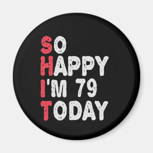 79th Birthday So Happy I'm 79 Today Funny Gift Magnet