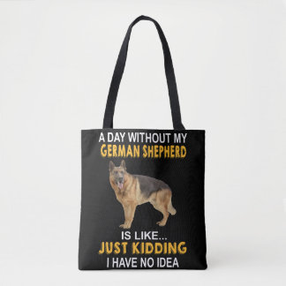 7 A Day Without My German Shepherd Is Like Just Ki Tote Bag
