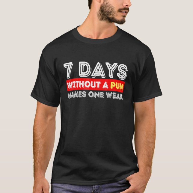 7 Days Without A Pun Makes One Weak  Pun T-Shirt (Front)