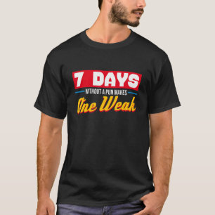 7 Days Without A Pun Makes One Week Weak Sarcasm T-Shirt
