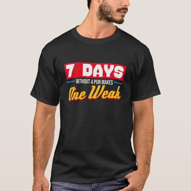 7 Days Without A Pun Makes One Week Weak Sarcasm   T-Shirt (Front)