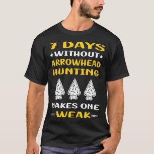 7 Days Without Arrowhead Hunting Arrowheads T-Shirt