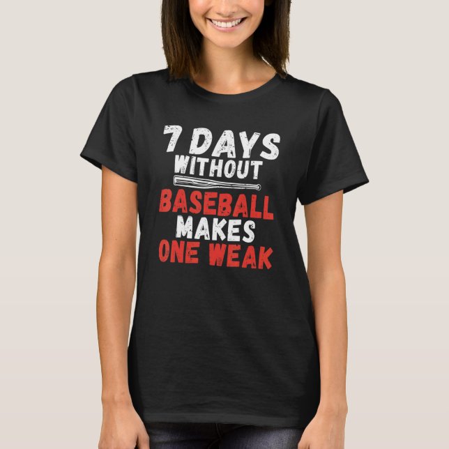 7 Days without Baseball makes one Weak Baseball T-Shirt (Front)