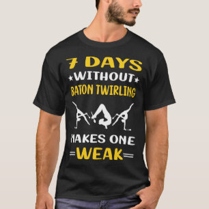 7 Days Without Baton Twirling Twirl Twirler T-Shirt