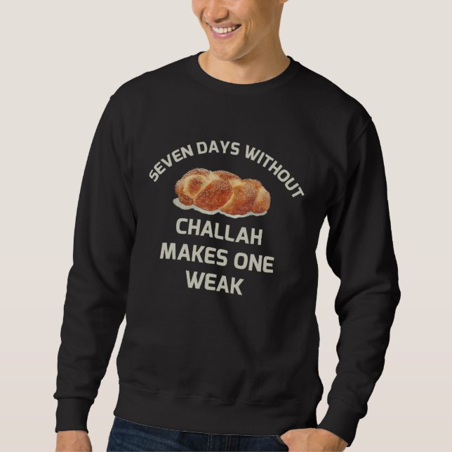 7 Days Without Challah Makes 1 Weak Passover Shabb Sweatshirt (Front)