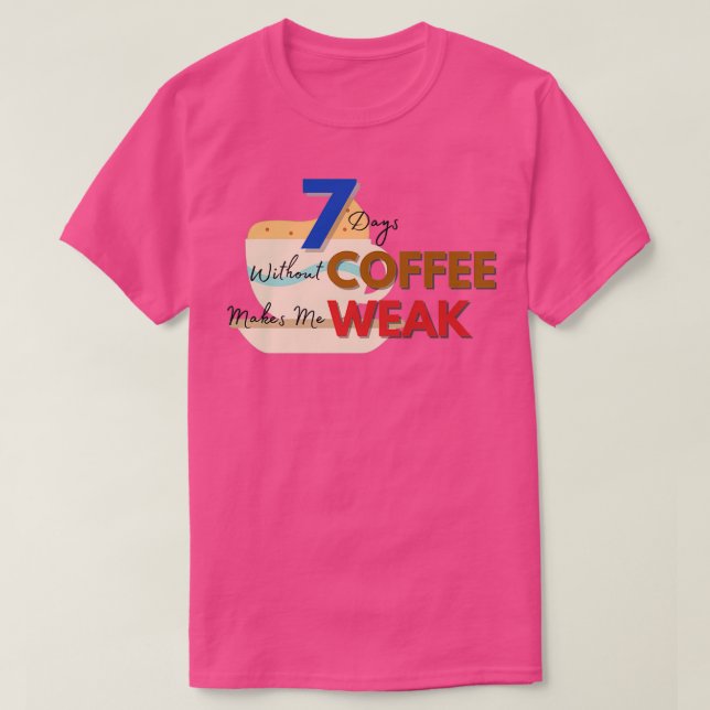 7 Days Without Coffee 2 T-Shirt (Design Front)