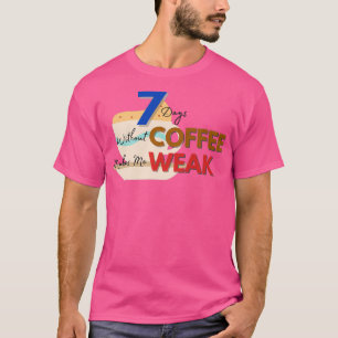 7 Days Without Coffee 2 T-Shirt