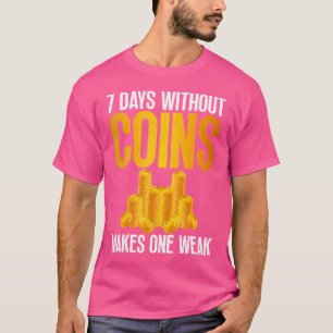 7 Days Without Coins Makes One Weak Funny Coin Col T-Shirt