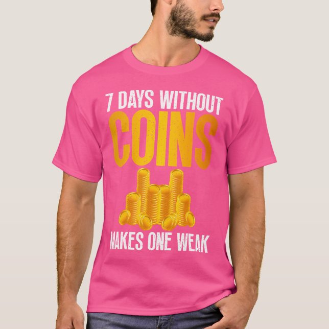 7 Days Without Coins Makes One Weak Funny Coin Col T-Shirt (Front)