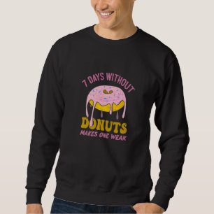 7 Days Without Doughnuts Makes One Weak  Doughnut  Sweatshirt
