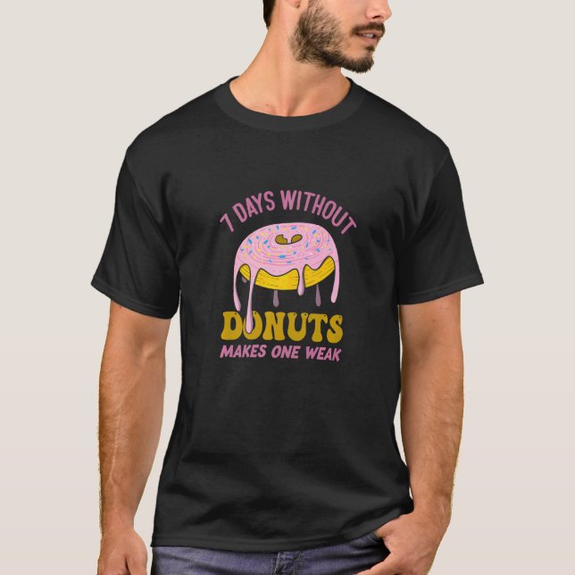 7 Days Without Doughnuts Makes One Weak  Doughnut  T-Shirt (Front)