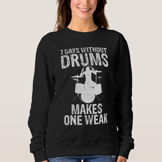 7 Days Without Drums Make One Weak Drummer Sweatshirt (Front)