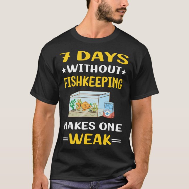 7 Days Without Fishkeeping Fishkeeper Fish Keeping T-Shirt (Front)
