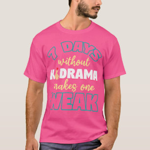 7 Days Without Kdrama Makes One Weak K-Pop T-Shirt
