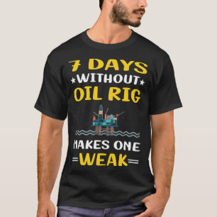 7 Days Without Oil Rig Roughneck Offshore T-Shirt