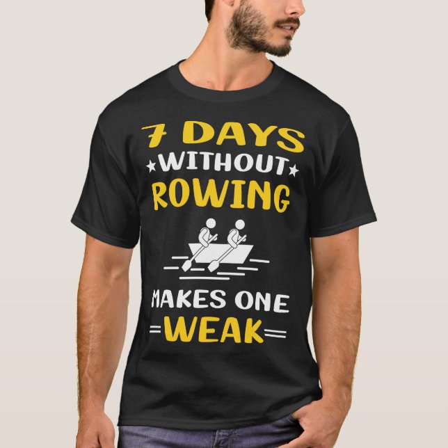 7 Days Without Rowing Row Rower T-Shirt (Front)