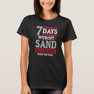 7 Days Without Sandboarding Makes One Weak Sandboa T-Shirt