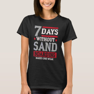 7 Days Without Sandboarding Makes One Weak Sandboa T-Shirt