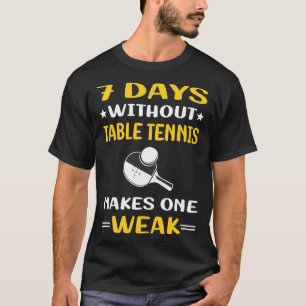 7 Days Without Table Tennis Ping Pong T-Shirt