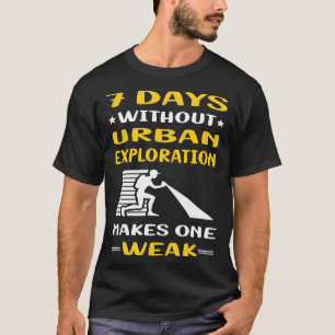 7 Days Without Urban Exploration T-Shirt