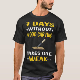 7 Days Without Wood Carving Woodcarving T-Shirt