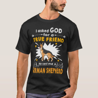 7 I Ask God For A True Friend He Sent Me A German  T-Shirt