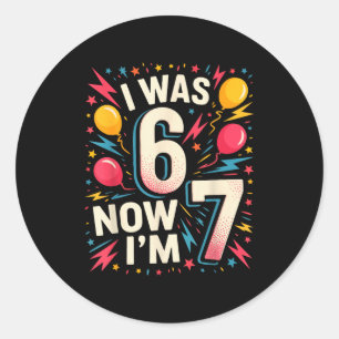 7 Year Old Birthday I Was 6 Now Im 7 67 Funny Kids Classic Round Sticker