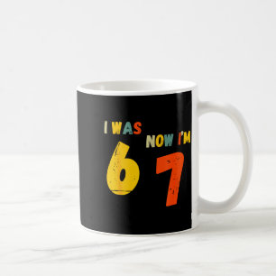 7 Year Old Birthday Shirt I Was 6 Now I'm 7 67 Fun Coffee Mug