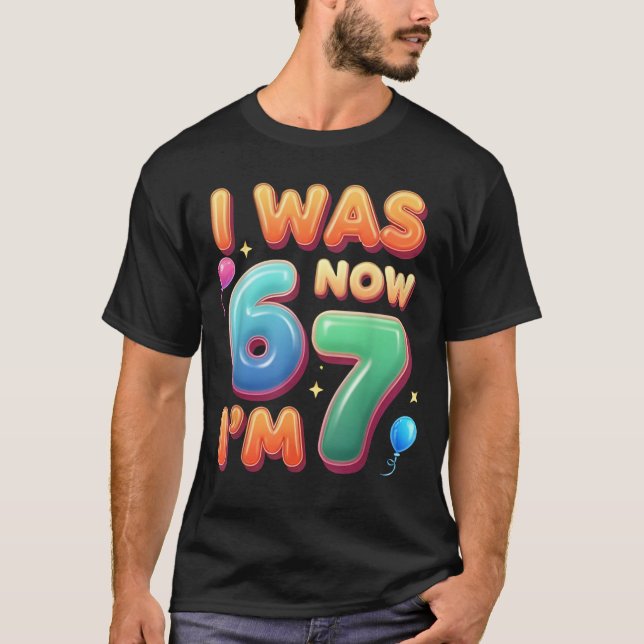 7 Year Old Birthday Shirt was 6 Now I'm 7 67 Funny (Front)