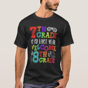 7th Grade Is So Last Year Welcome To Eighth Grade  T-Shirt