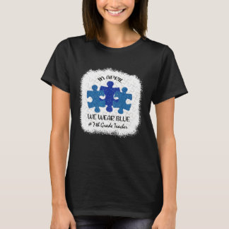 7th Grade Teacher Autism Awareness In April We Wea T-Shirt
