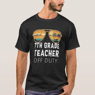 7th Grade Teacher Off Duty Sunglasses Beach Vacati T-Shirt