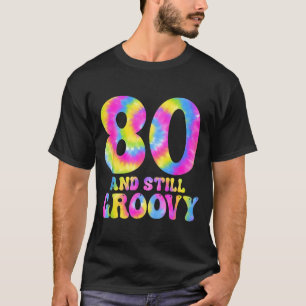 80 And Still Groovy Tie Dye 80th Birthday 80 Year  T-Shirt