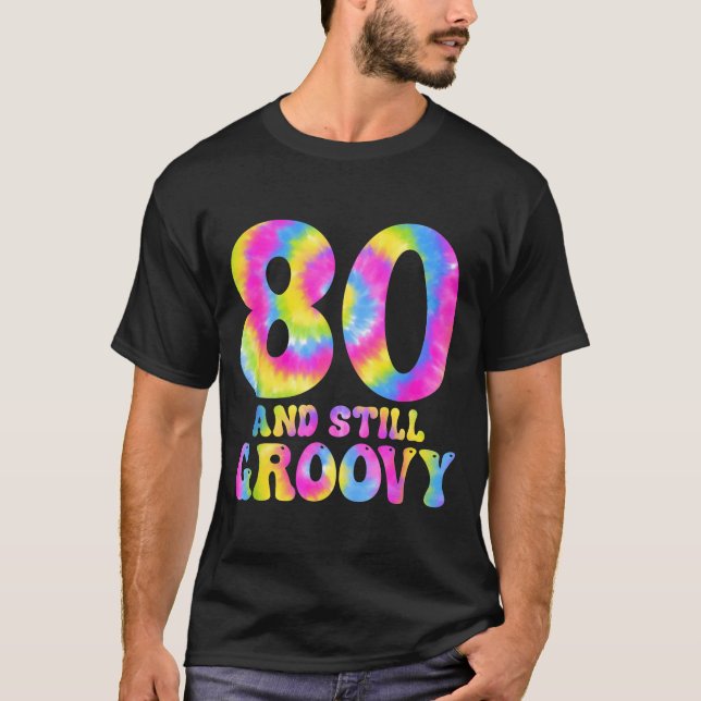 80 And Still Groovy Tie Dye 80th Birthday 80 Year  T-Shirt (Front)