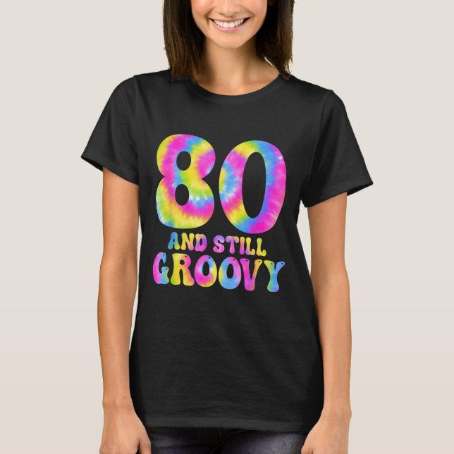 80 And Still Groovy Tie Dye 80th Birthday 80 Year  T-Shirt (Front)