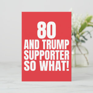 80 and Trump Supporter So What Funny Trump  Invitation