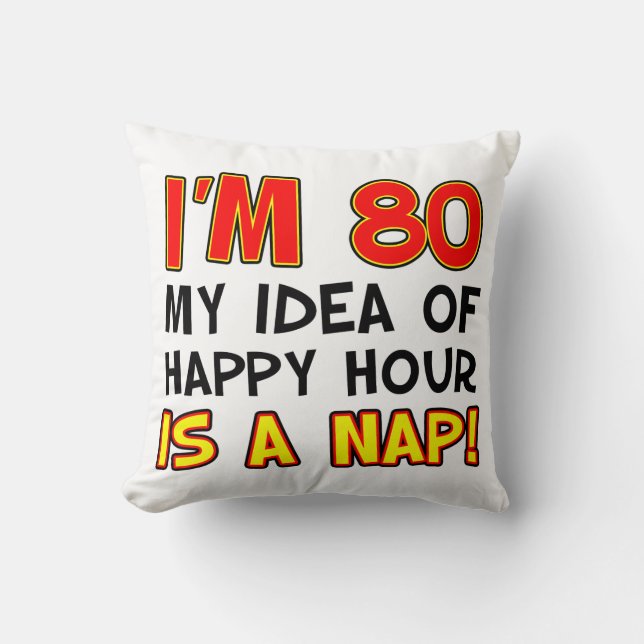 80 Happy Hour Is A Nap Funny Pillow (Front)